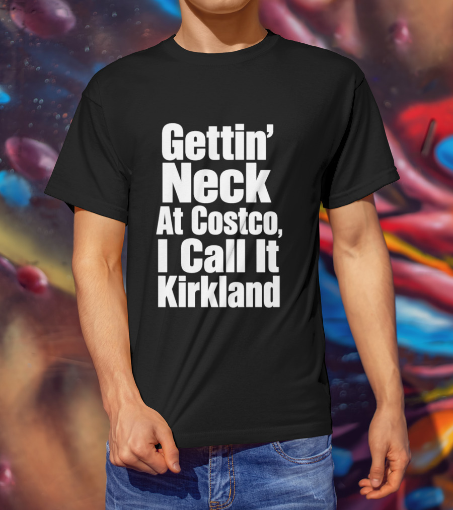 Gettin' Neck At Costco I Call It Kirkland T-Shirt