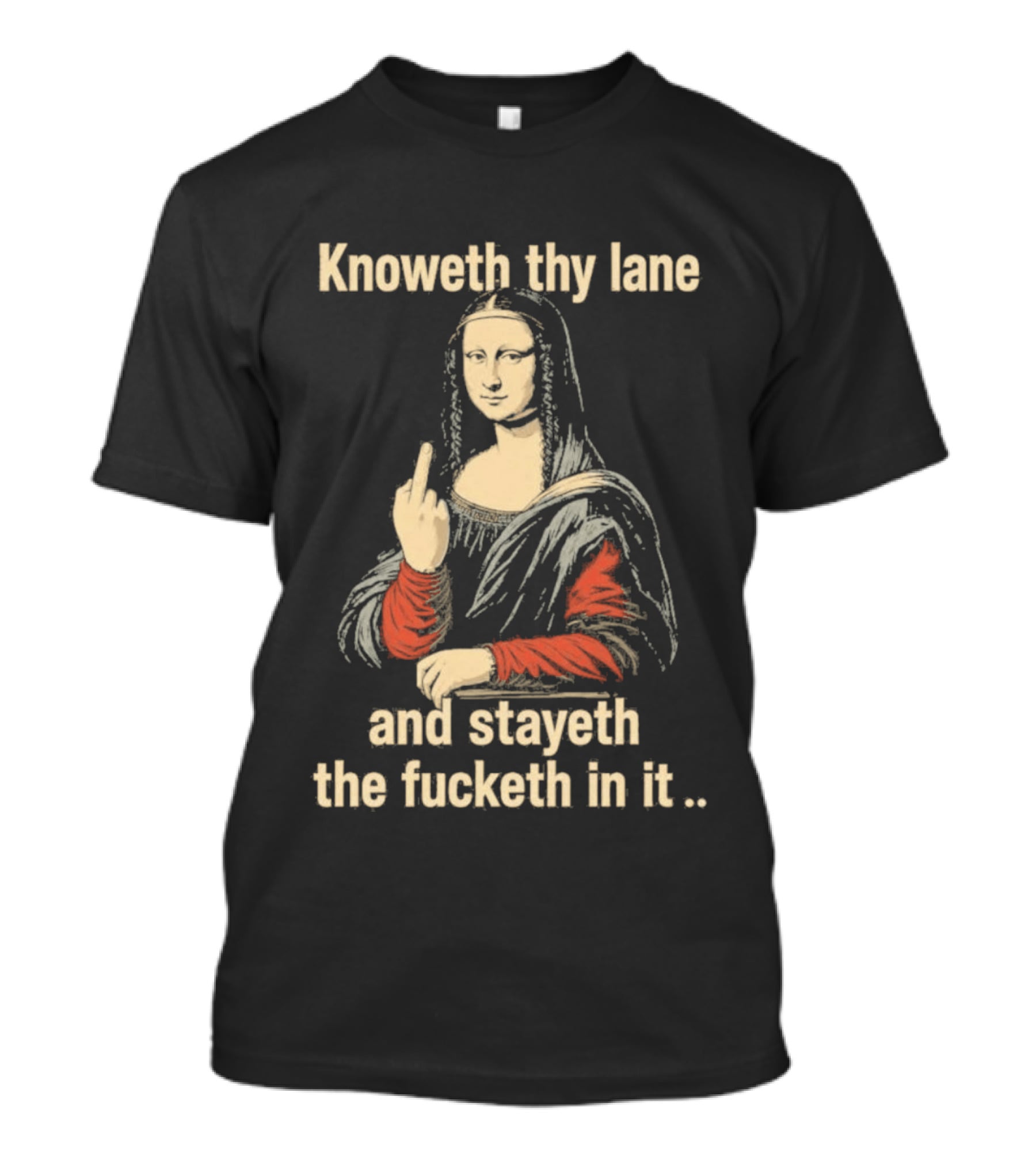 Mona Lisa Knoweth Thy Lane Stayeth The Fucketh In It Middle Finger T-Shirt