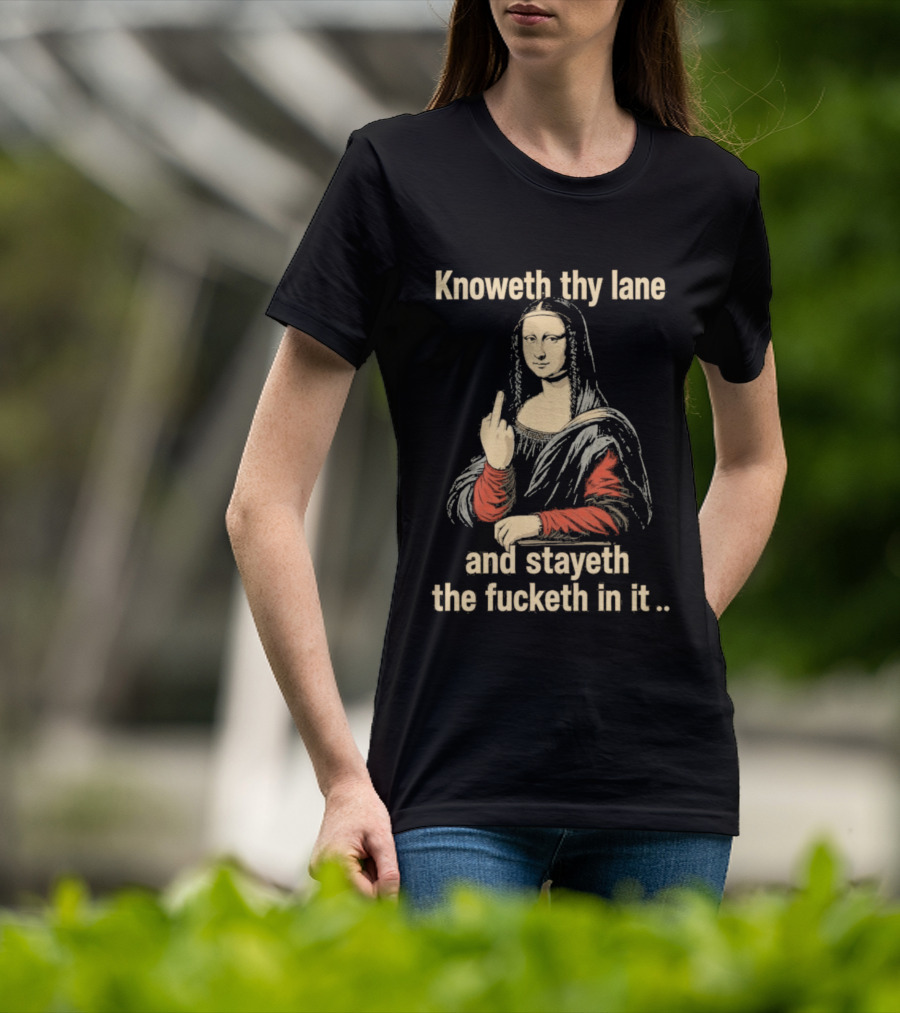 Mona Lisa Knoweth Thy Lane Stayeth The Fucketh In It Middle Finger T-Shirt
