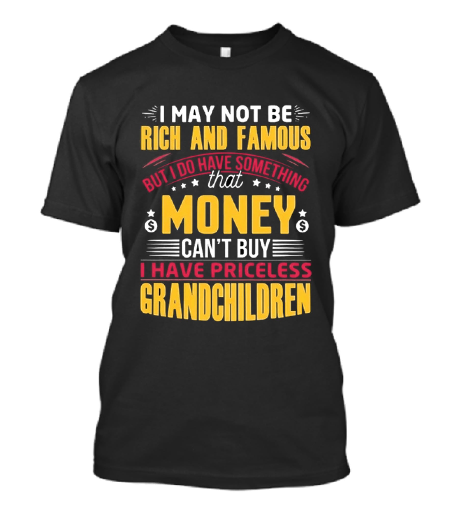 I May Not Be Rich And Famous But Money Can't Buy I Have Priceless Grandchildren T-Shirt