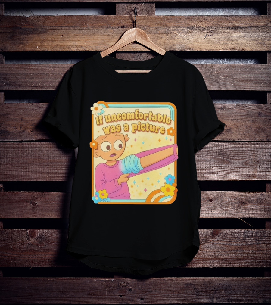 If Uncomfortable Was A Picture Cartoon Character Stretching Arm Floral Frame T-Shirt