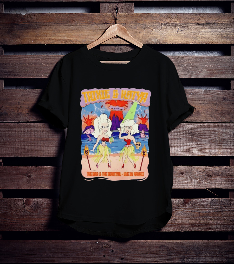 Trixie And Katya The Bald And The Beautiful Live In Hawaii Volcano Dance Party T-Shirt