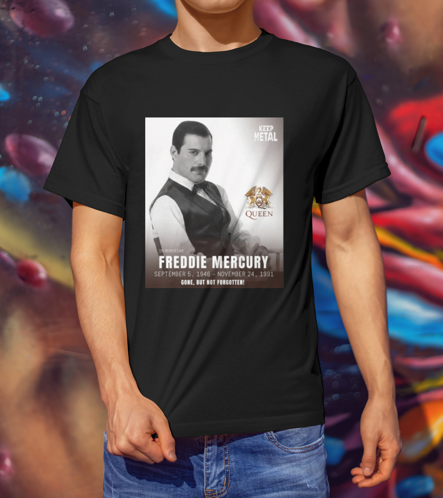 Keep Metal Freddie Mercury In Memoriam Queen Gone But Not Forgotten September 5 1946 November 24 1991 T-Shirt