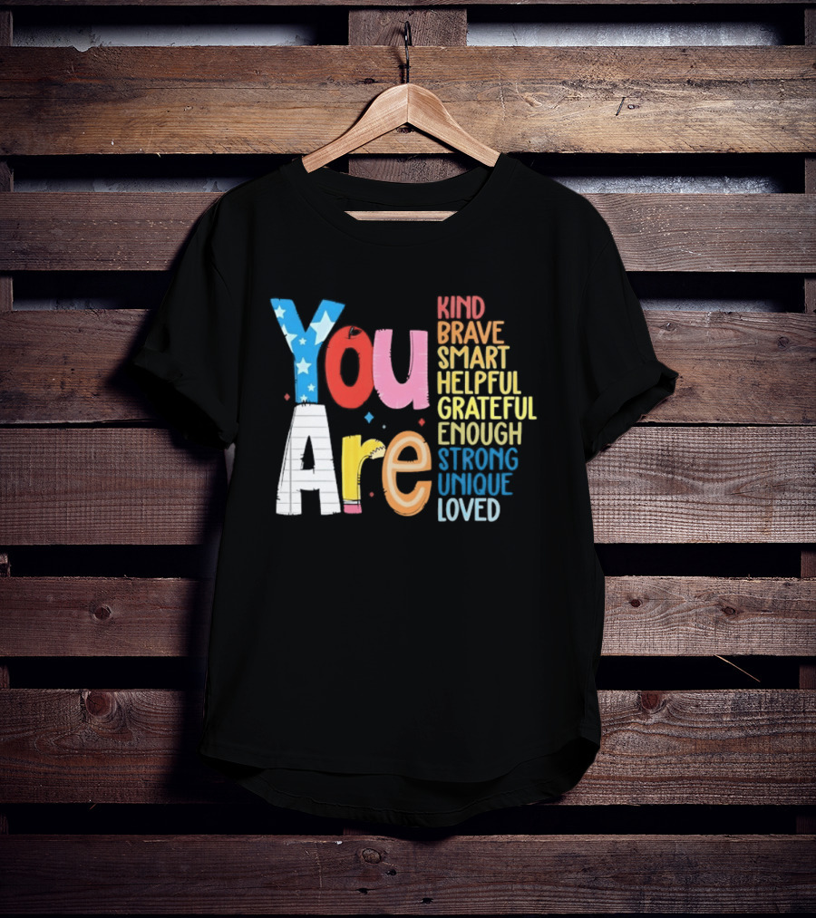 You Are Kind Brave Smart Helpful Grateful Enough Strong Unique Loved T-Shirt