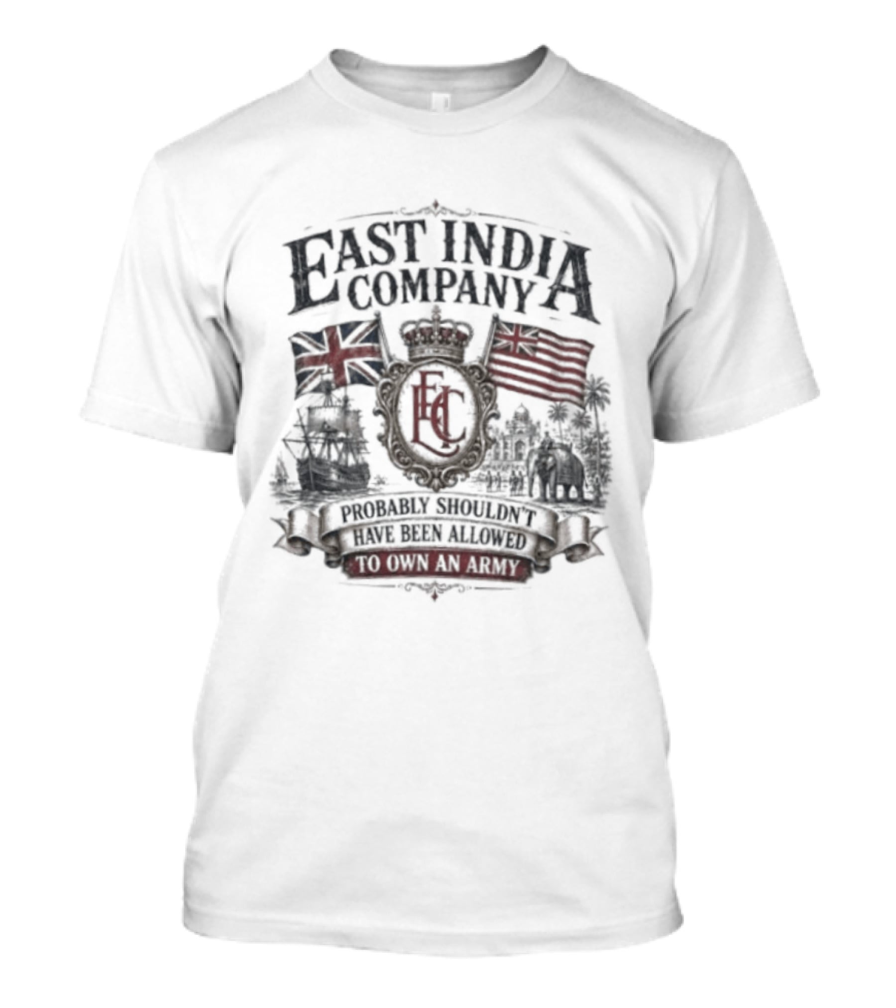 East India Company Probably Shouldn't Have Been Allowed To Own An Army Historic Colonial Flags And Ships T-Shirt