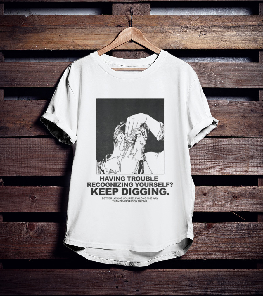 Having Trouble Recognizing Yourself Keep Digging Minimalist Sketch T-Shirt