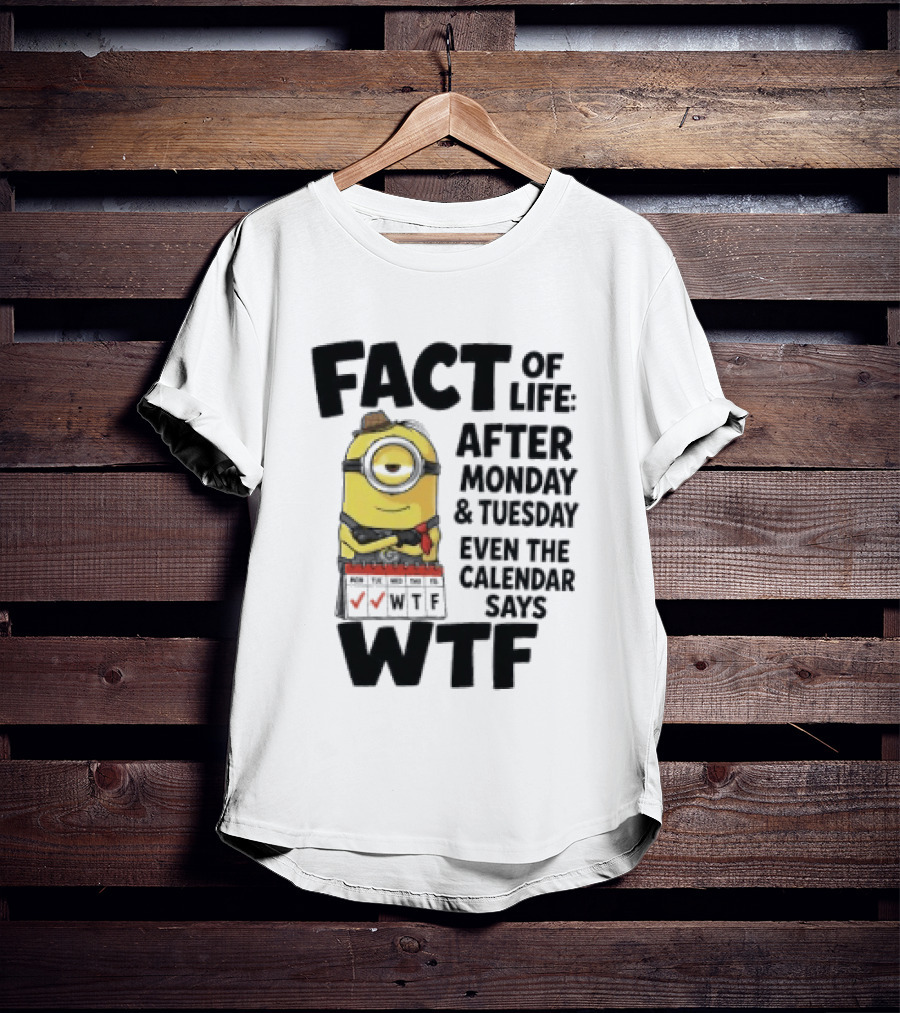 Minion Fact Of Life After Monday And Tuesday Even The Calendar Says WTF T-Shirt