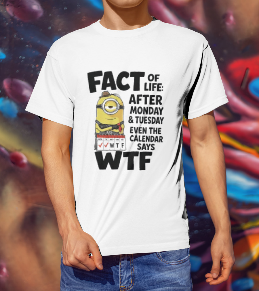 Minion Fact Of Life After Monday And Tuesday Even The Calendar Says WTF T-Shirt