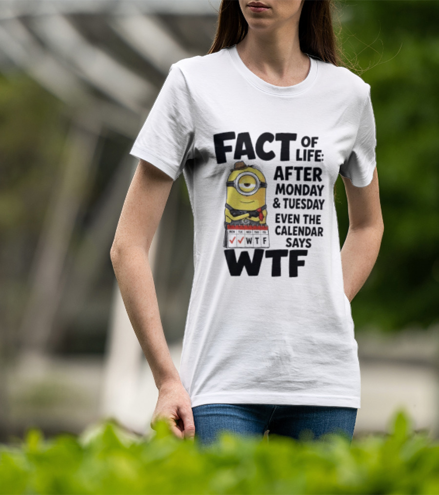 Minion Fact Of Life After Monday And Tuesday Even The Calendar Says WTF T-Shirt