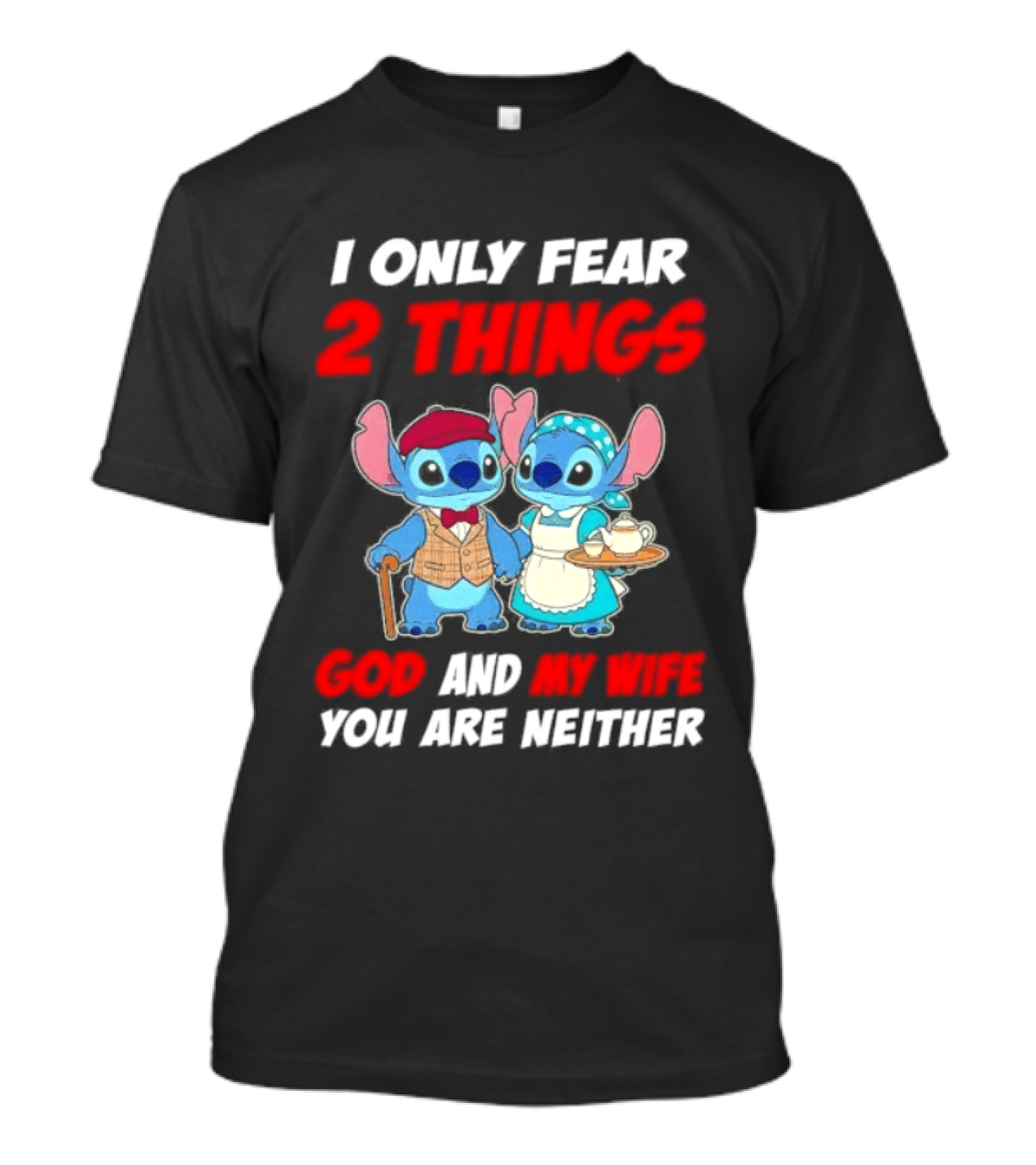I Only Fear 2 Things God And My Wife You Are Neither Stitch T-Shirt