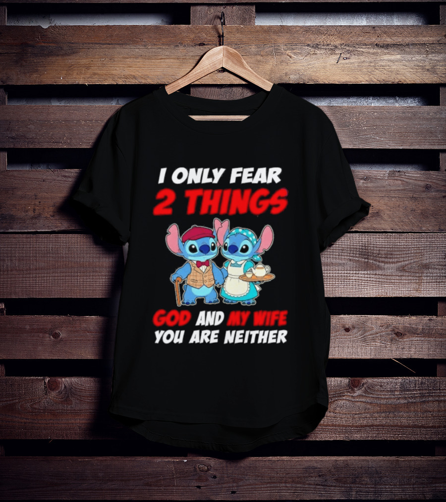 I Only Fear 2 Things God And My Wife You Are Neither Stitch T-Shirt