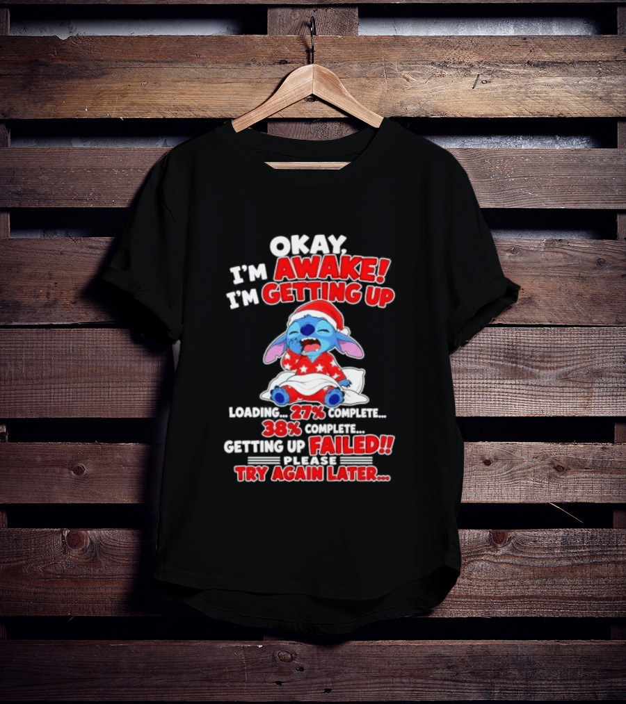 Okay I'm Awake I'm Getting Up Loading 27 Complete 38 Getting Up Failed Try Again Later Stitch T-Shirt
