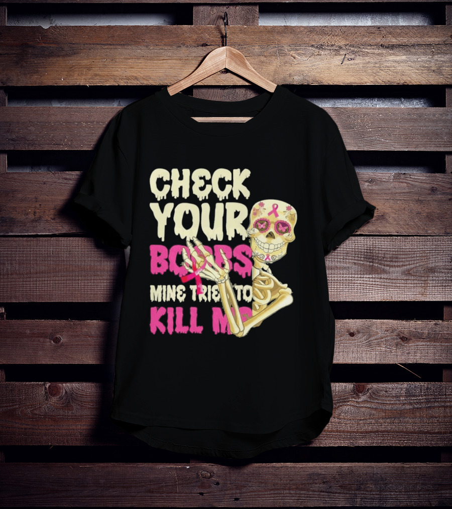 Check Your Boobs Sugar Skull Mine Tried To Kill Me T-Shirt