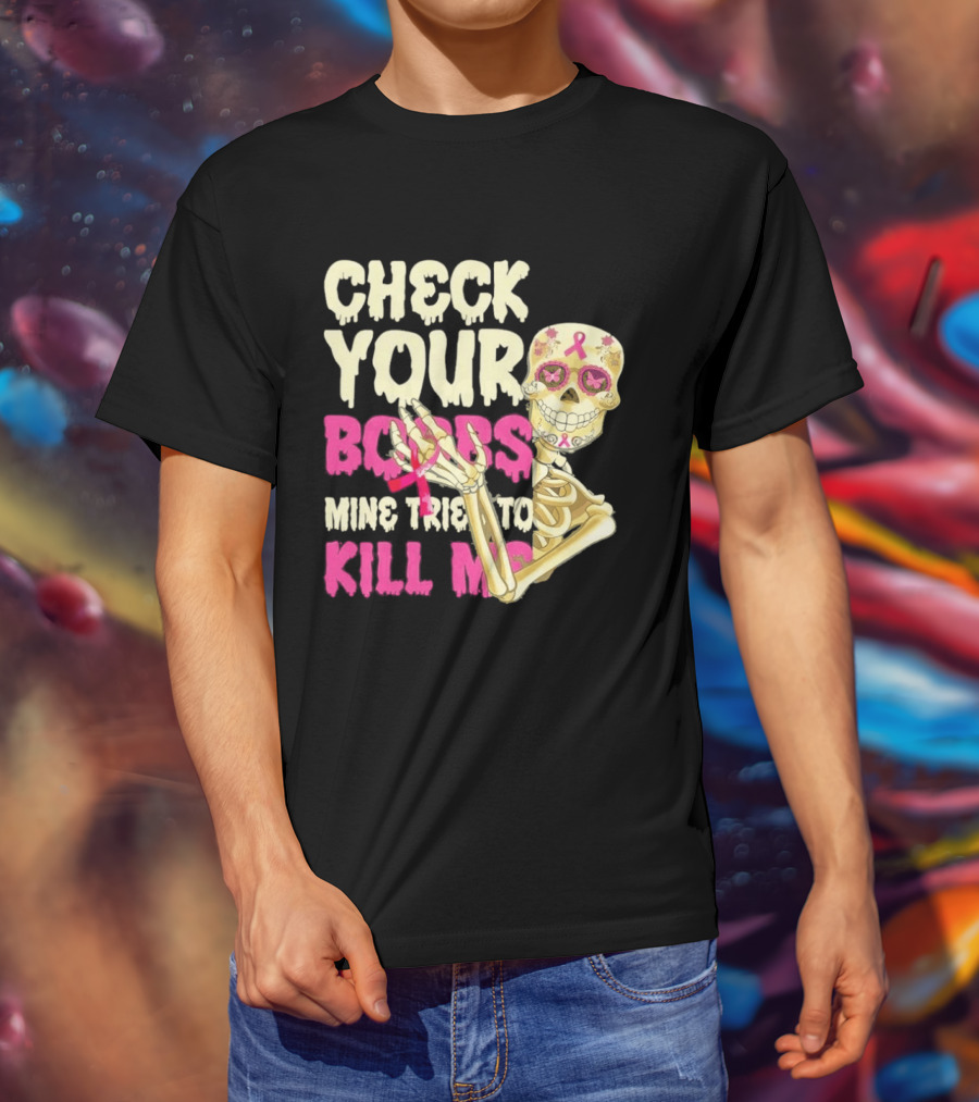 Check Your Boobs Sugar Skull Mine Tried To Kill Me T-Shirt