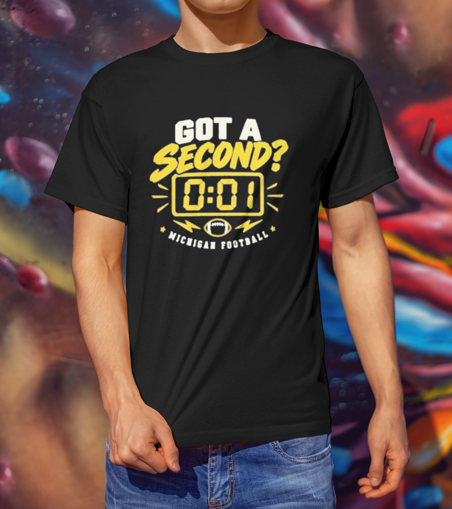 Got A Second 0 01 Michigan Football T-Shirt