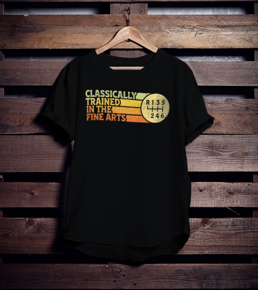 Classically Trained Manual Transmission Car Driver Shift R135 Fine Arts T-Shirt