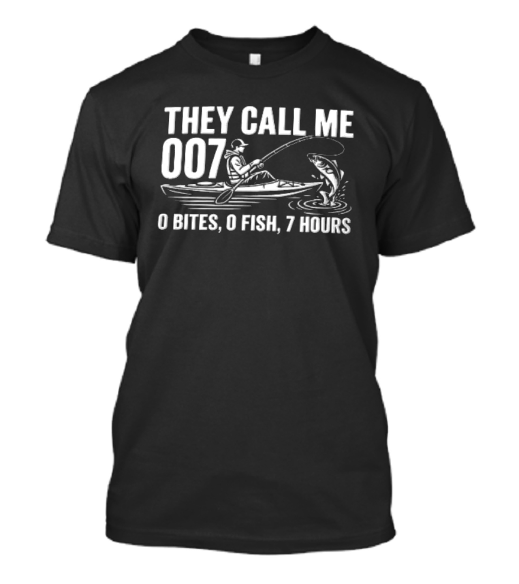 They Call Me 007 Kayak Fishing 0 Bites 0 Fish 7 Hours Angler Humor T-Shirt