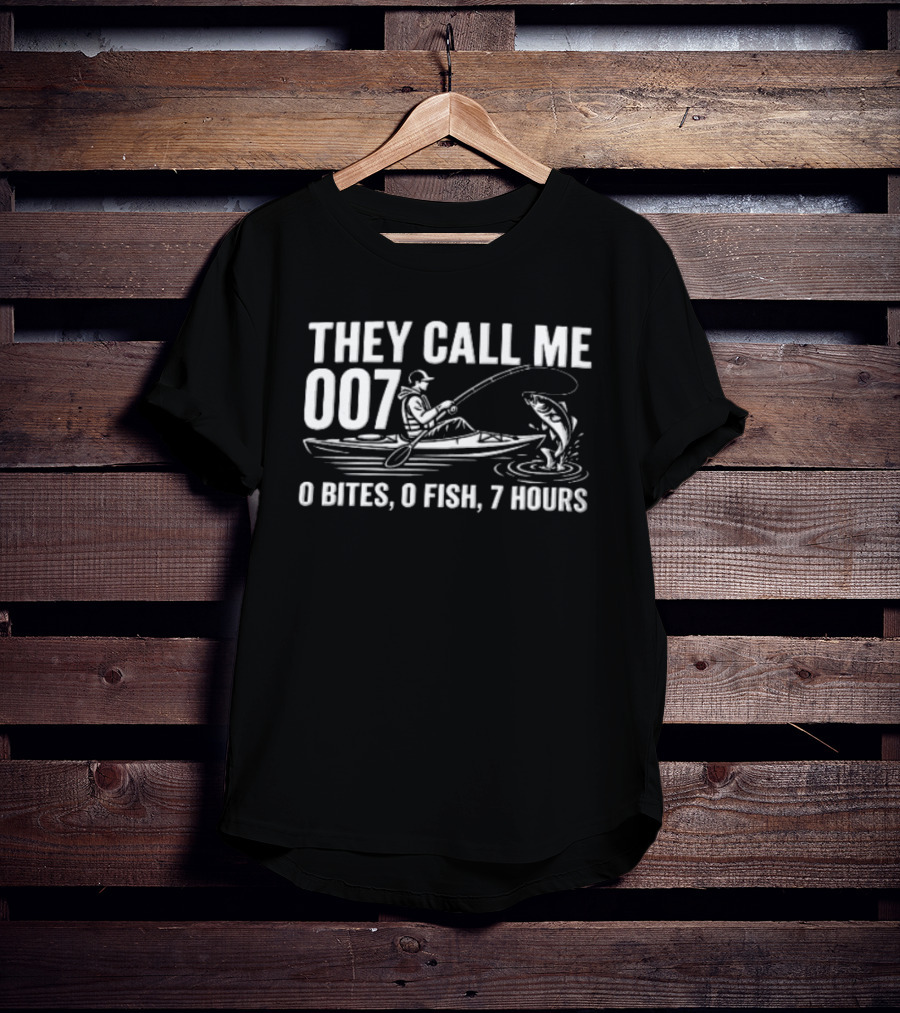 They Call Me 007 Kayak Fishing 0 Bites 0 Fish 7 Hours Angler Humor T-Shirt