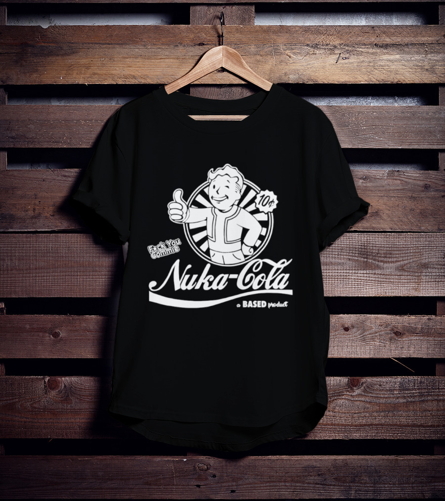Nuka Cola Better Fck You Commie A Based Product T-Shirt