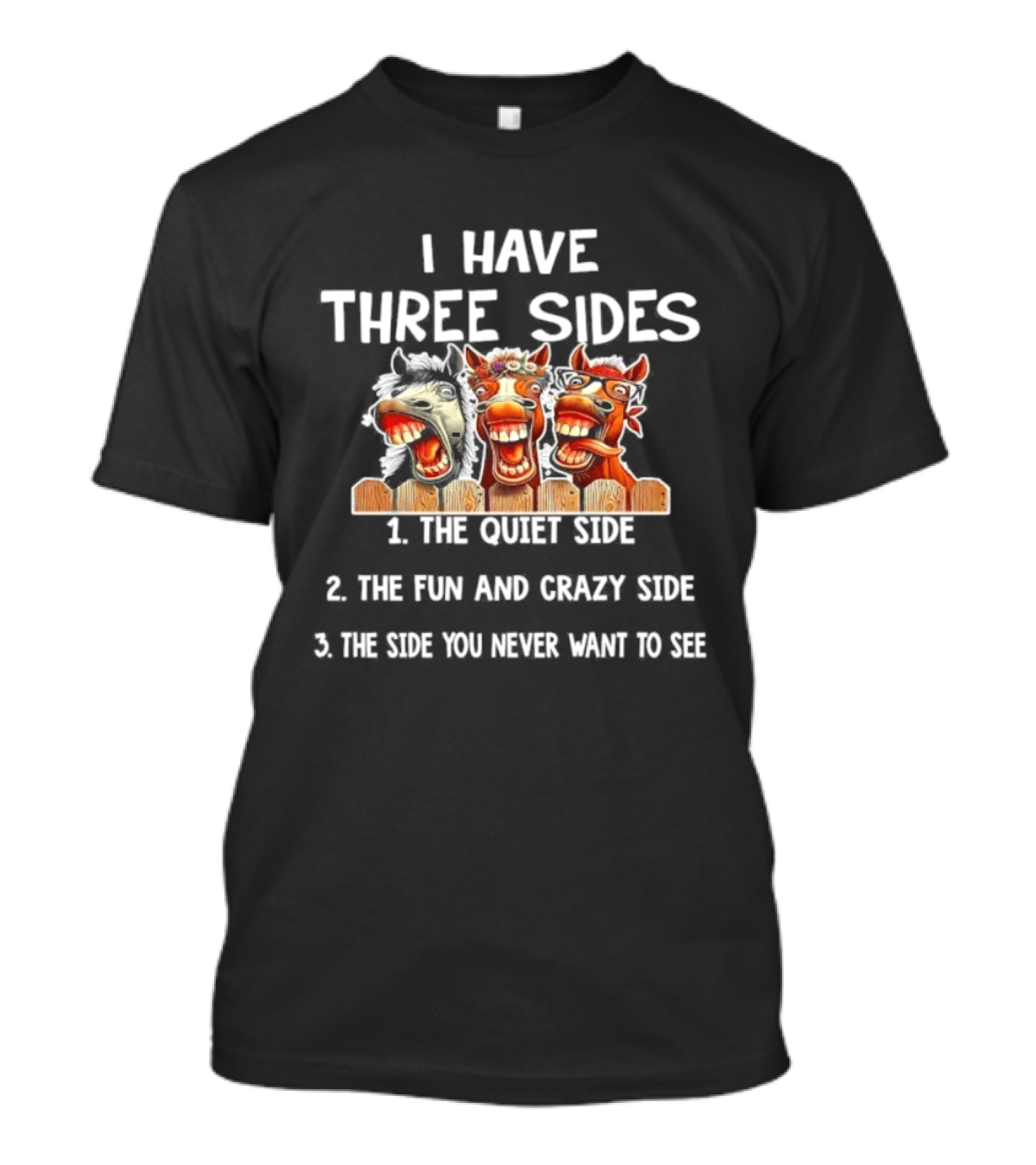 I Have Three Sides Horse Humor Fun Crazy Unique Comical Faces T-Shirt