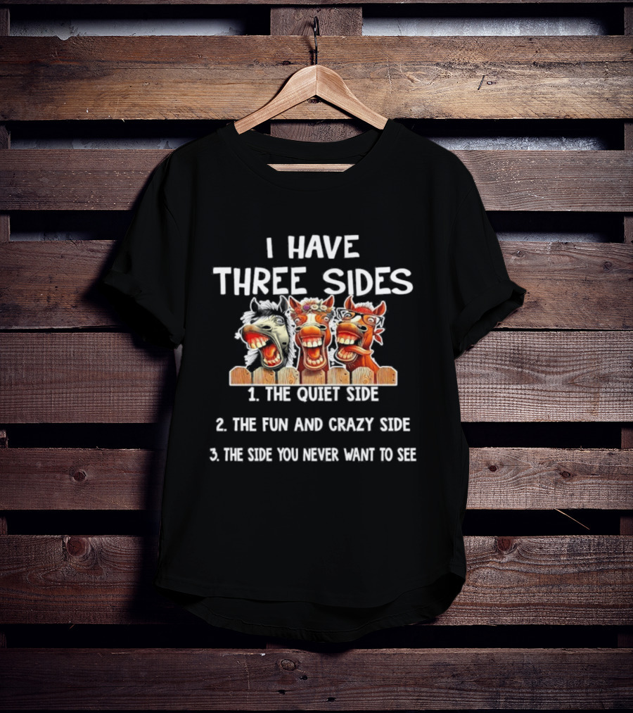 I Have Three Sides Horse Humor Fun Crazy Unique Comical Faces T-Shirt