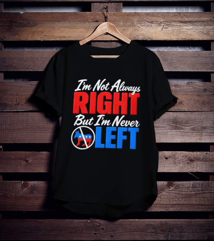 I'm Not Always Right But I'm Never Left Democratic Donkey T-Shirt
