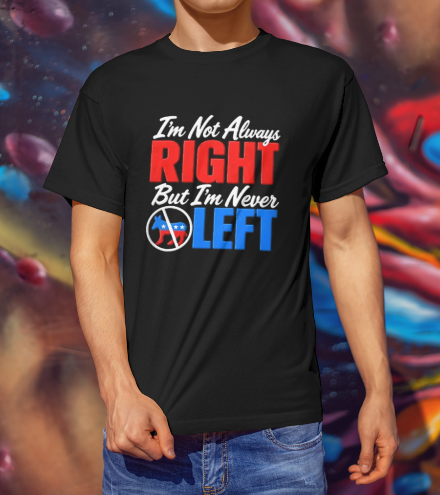 I'm Not Always Right But I'm Never Left Democratic Donkey T-Shirt