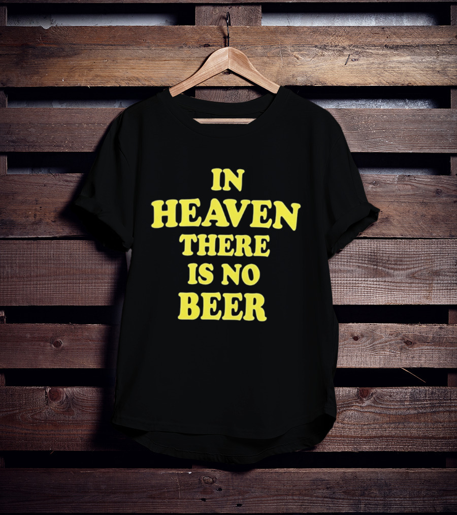 In Heaven There Is No Beer Celebration Phrase T-Shirt