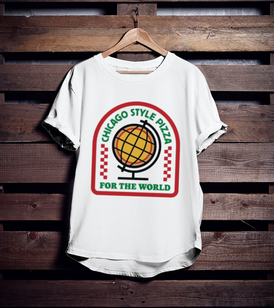 Chicago Style Pizza Globe For The World T-Shirt