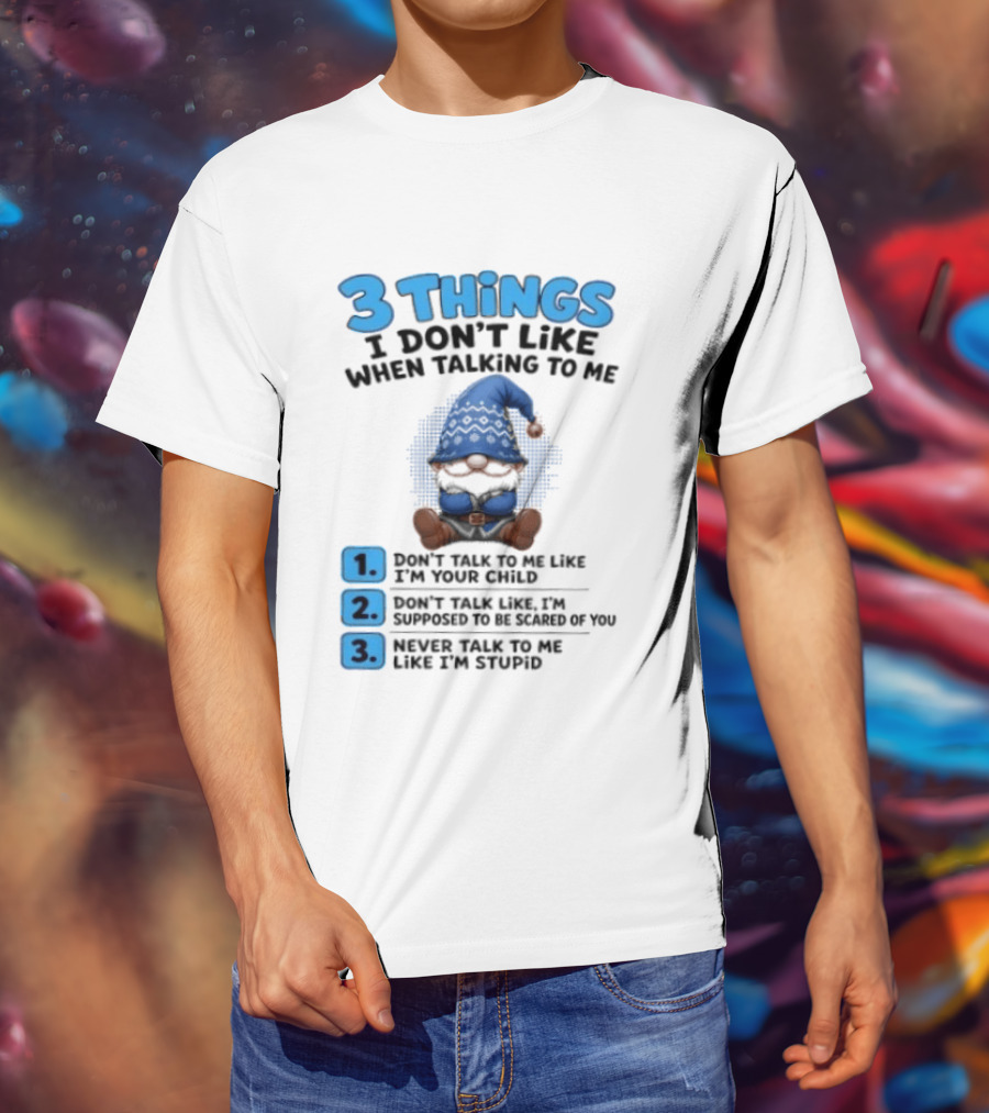 3 Things I Don't Like When Talking Gnome Don't Talk To Me Like I'm Your Child T-Shirt