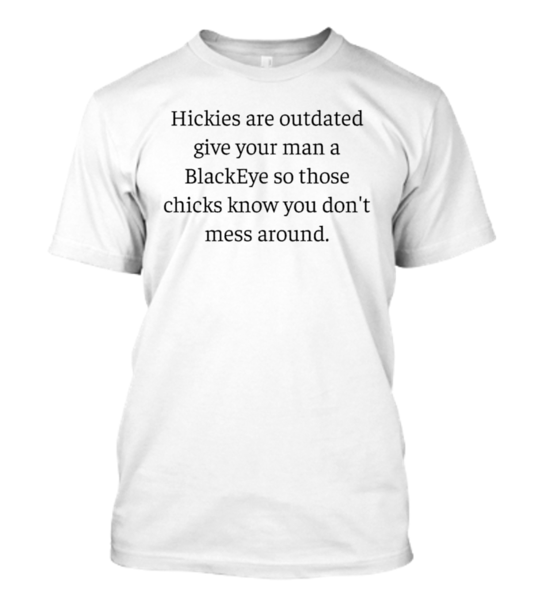 Hickies Are Outdated BlackEye So Those Chicks Know You Don't Mess Around T-Shirt