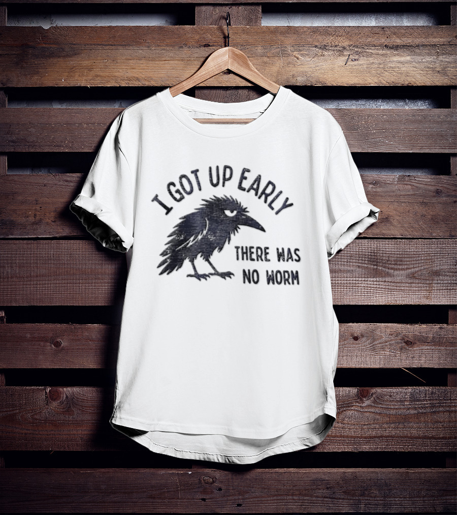 I Got Up Early Raven There Was No Worm Bird Nature Animal Humor T-Shirt