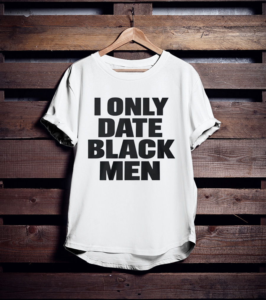 I Only Date Black Men Dating Relationship Phrase T-Shirt