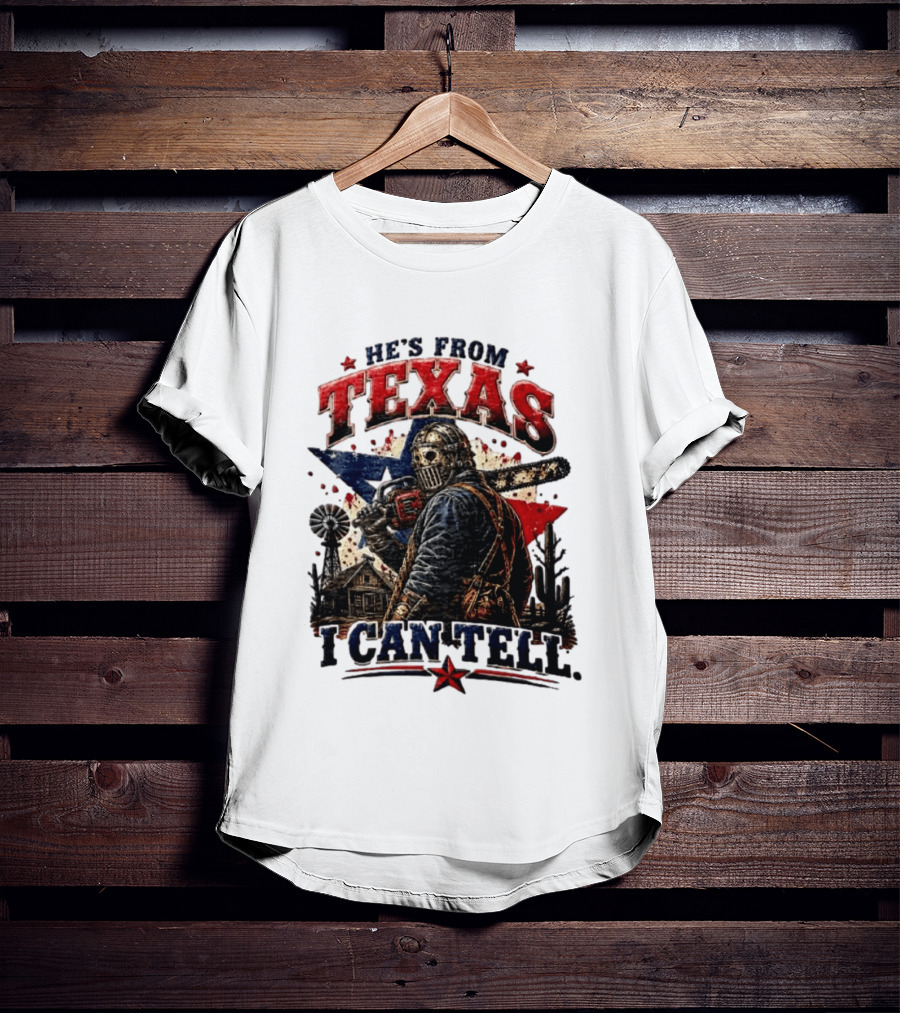 He's From Texas I Can Tell Texas Chainsaw Massacre T-Shirt