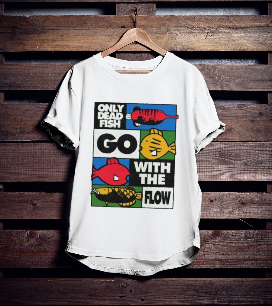 Only Dead Fish Go With The Flow Text With Vibrant Fish T-Shirt