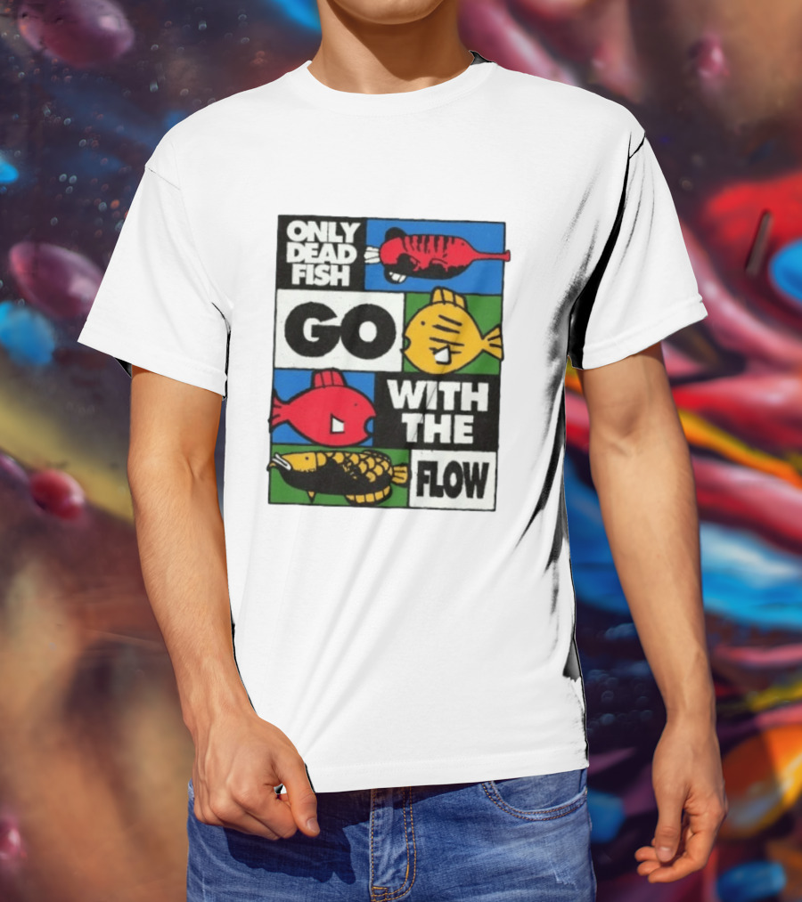 Only Dead Fish Go With The Flow Text With Vibrant Fish T-Shirt