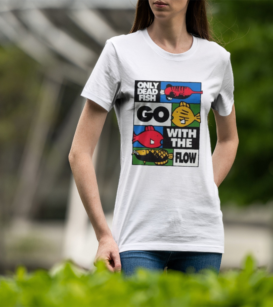 Only Dead Fish Go With The Flow Text With Vibrant Fish T-Shirt