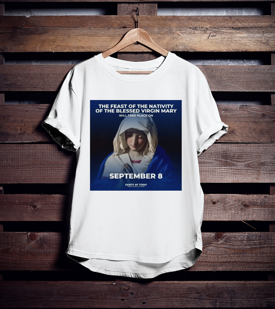 The Feast Of The Nativity Of The Blessed Virgin Mary September 8 Saints Of Today T-Shirt