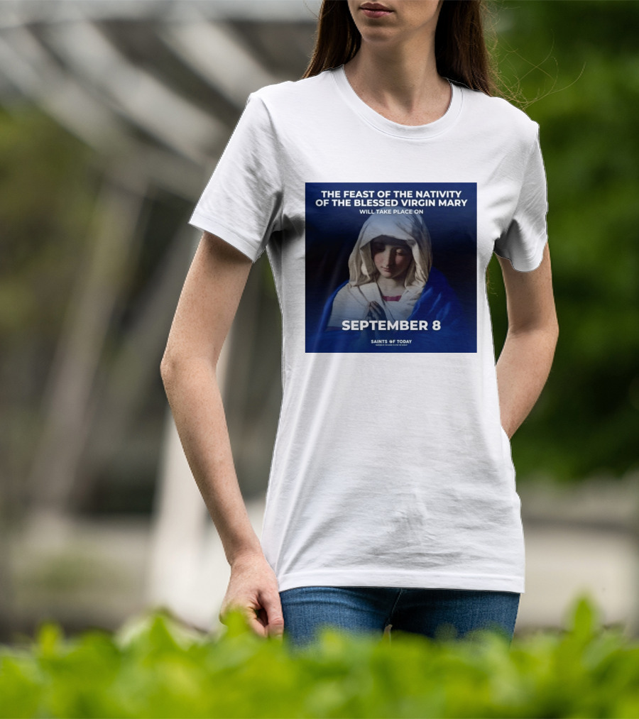 The Feast Of The Nativity Of The Blessed Virgin Mary September 8 Saints Of Today T-Shirt