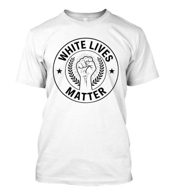 White Lives Matter Fist T-Shirt