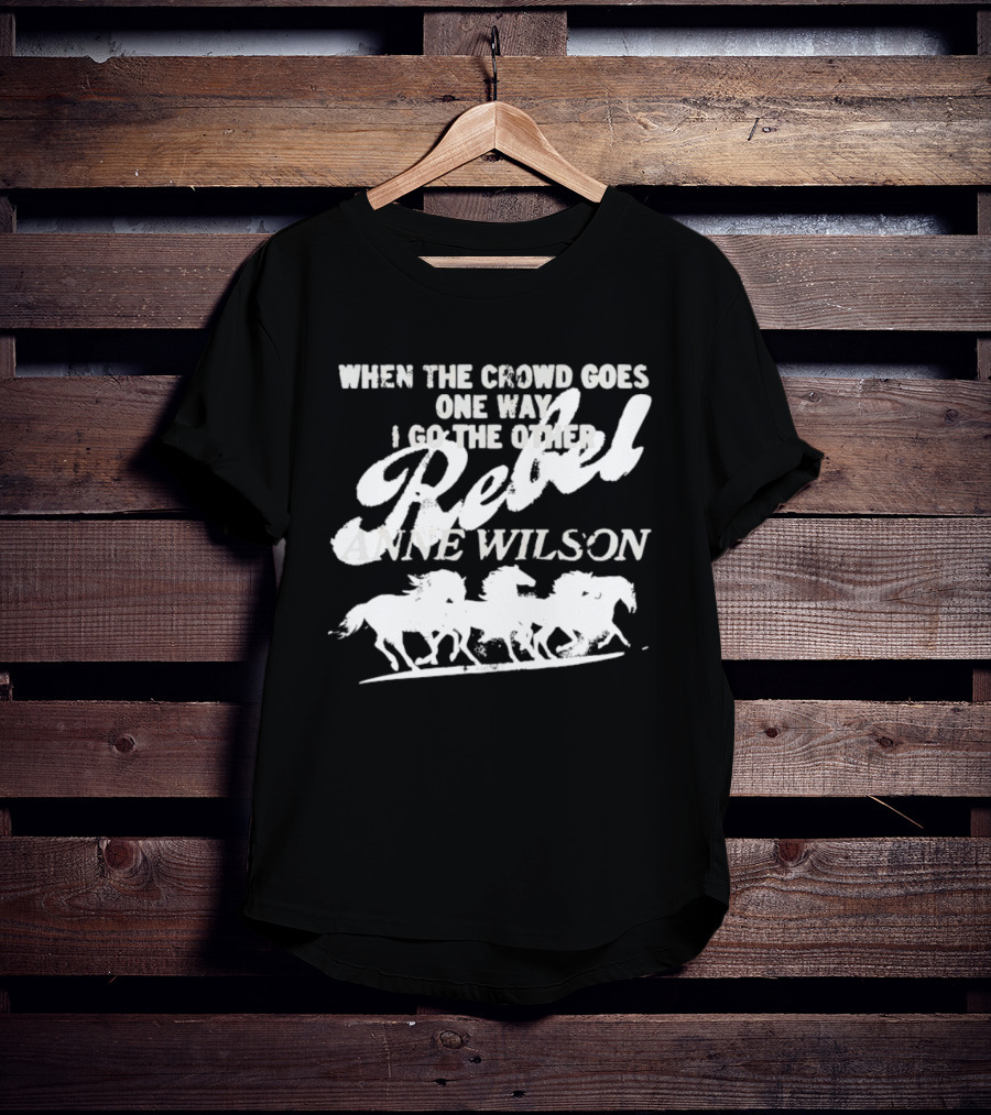 Anne Wilson Rebel When The Crowd Goes One Way I Go The Other Wild Horses T-Shirt