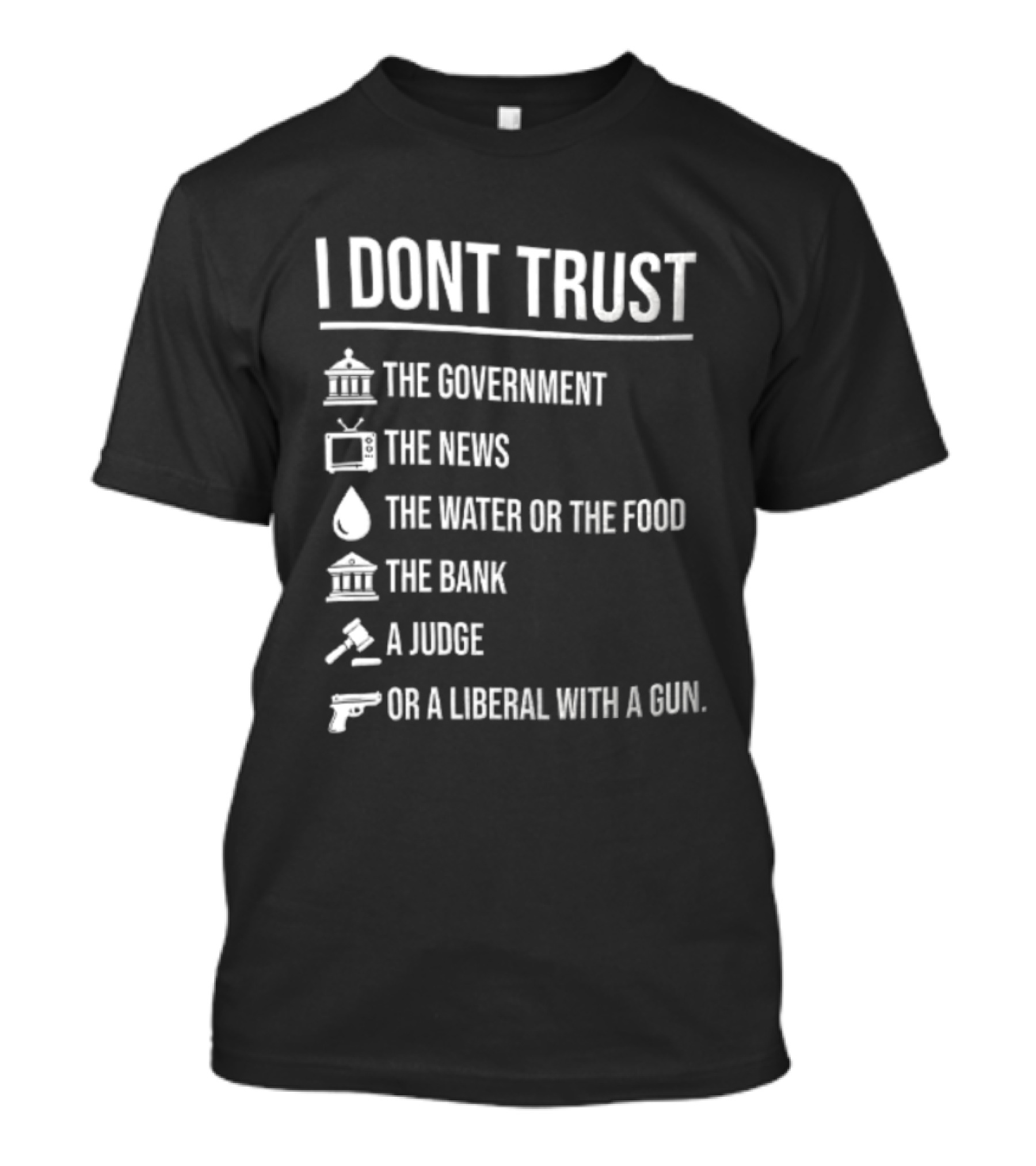 I Dont Trust The Government The News The Water Or The Food The Bank A Judge T-Shirt