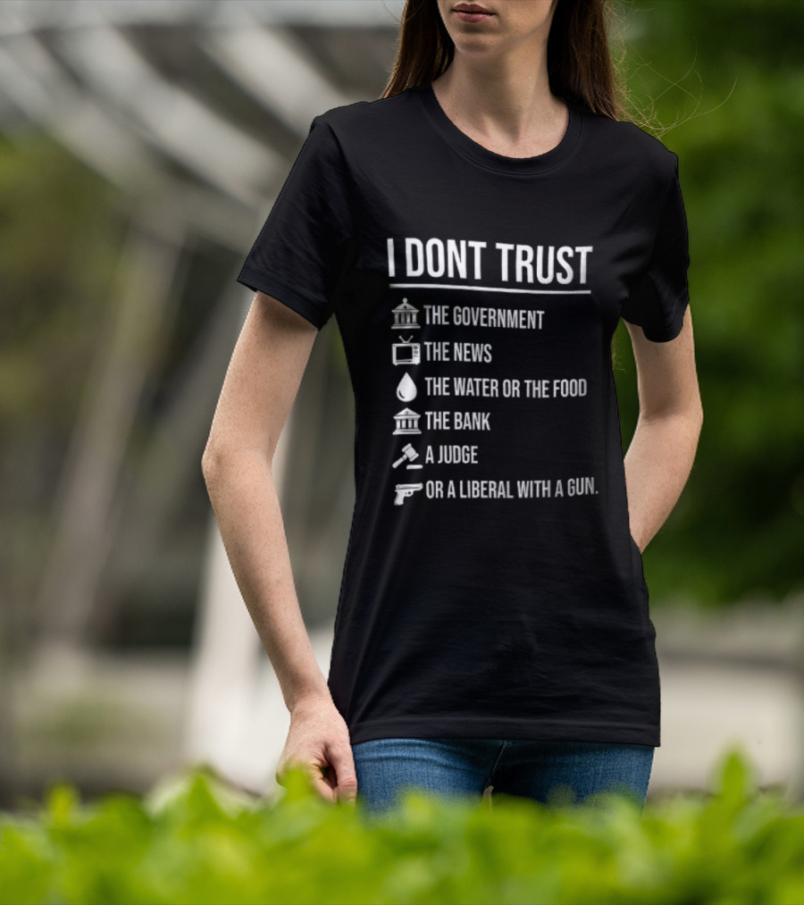 I Dont Trust The Government The News The Water Or The Food The Bank A Judge T-Shirt
