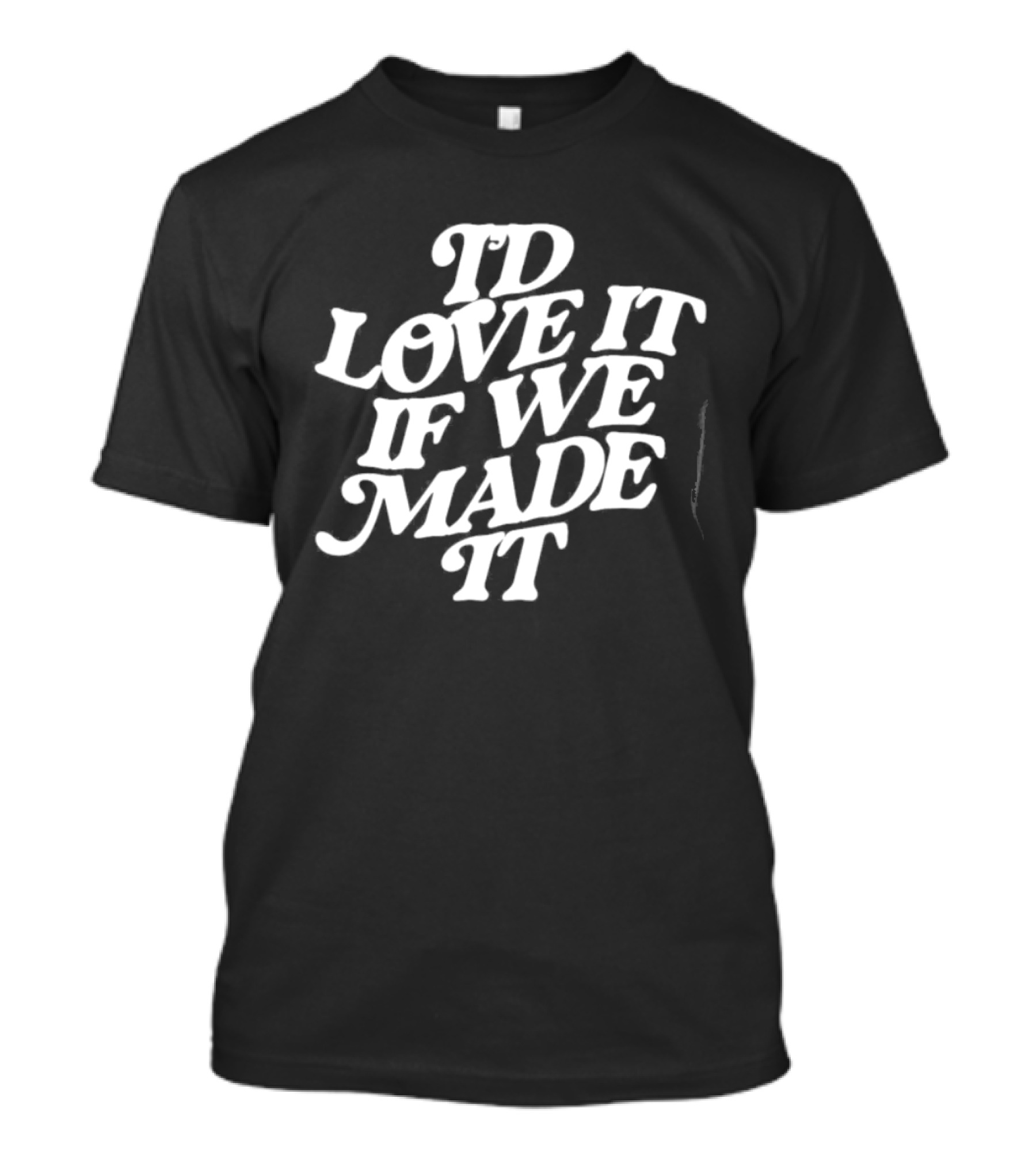 I'd Love It If We Made It The 1975 Lyrics T-Shirt