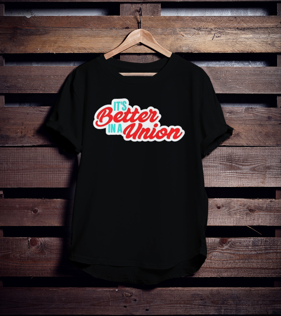 It’s Better In A Union Solidarity Labor Rights T-Shirt