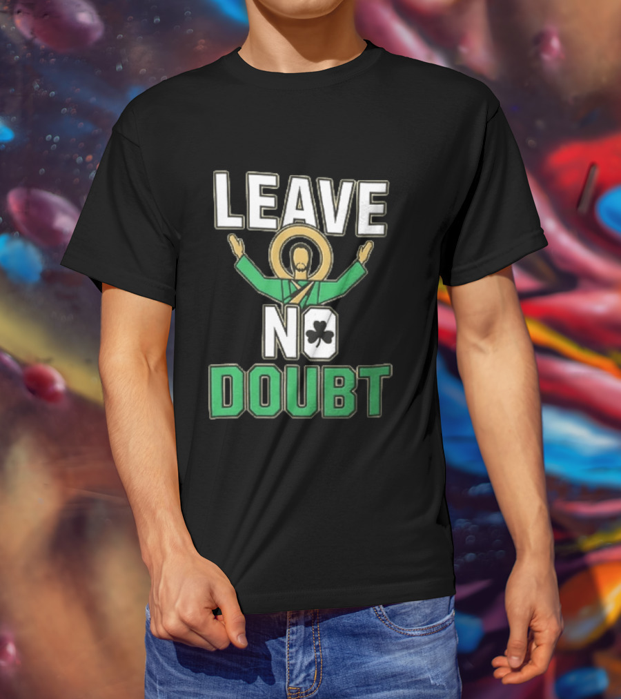 Leave No Doubt Jesus Christ Saint Patrick Day Shamrock T-Shirt
