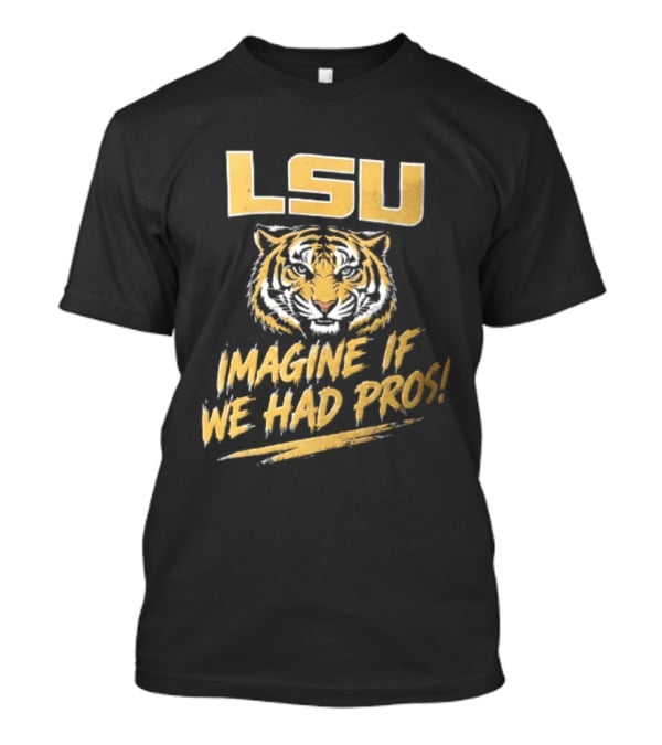 LSU Tigers Imagine If We Had Pros Football College Team T-Shirt