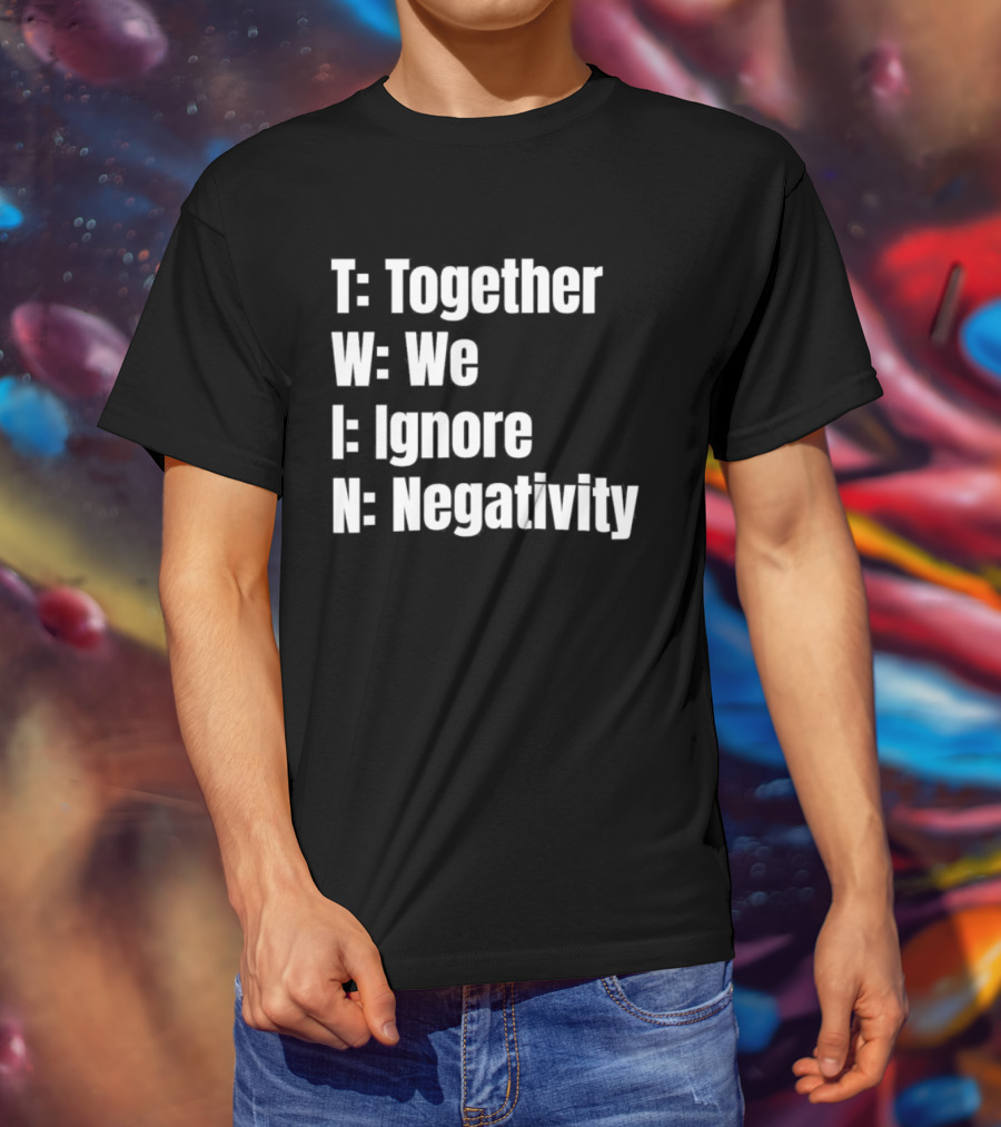 Together We Ignore Negativity Twin Acronym TWIN Positive Message T-Shirt