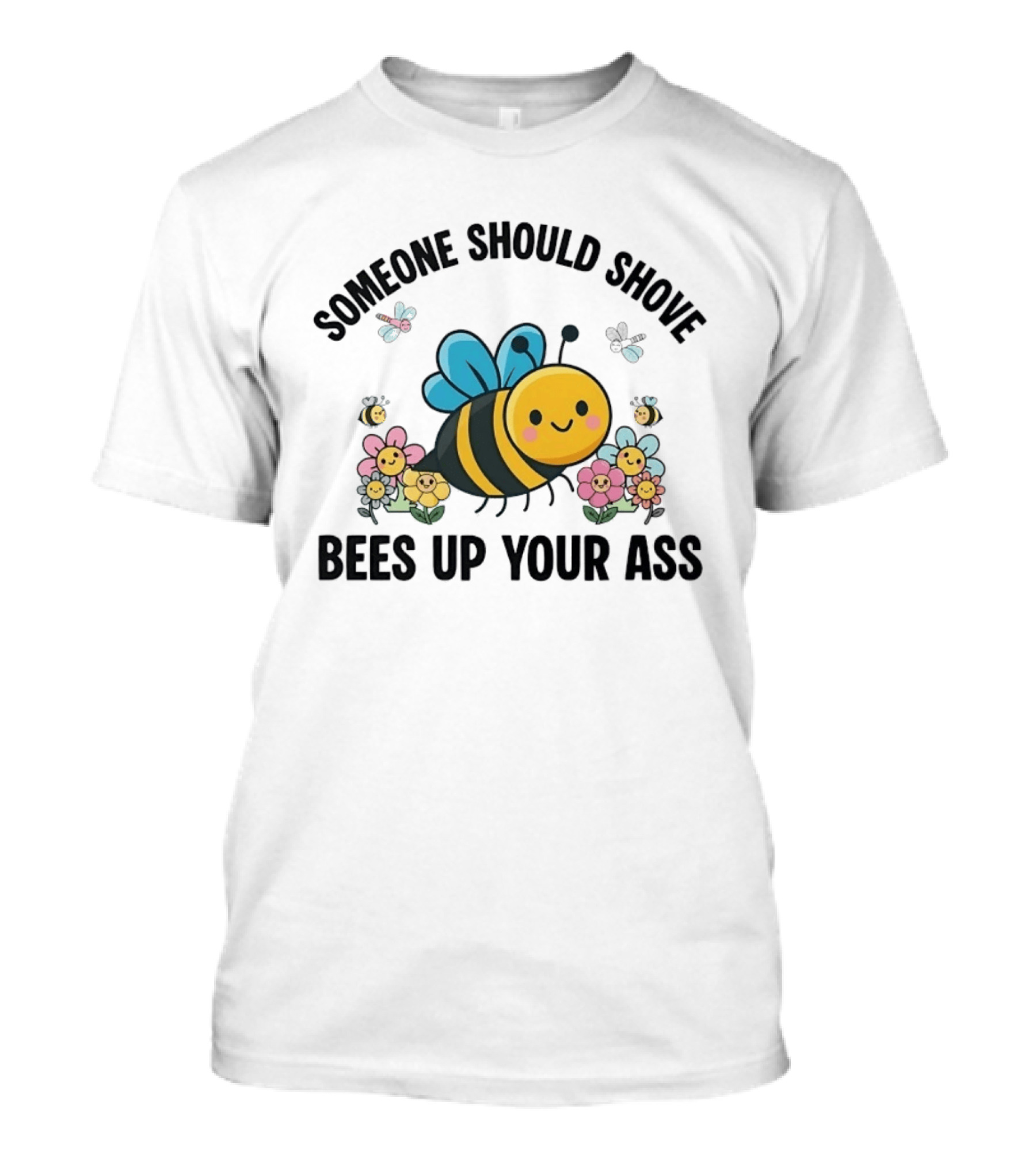 Someone Should Shove Bees Up Your Ass Cute Bee And Flowers T-Shirt