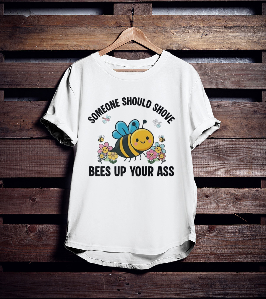 Someone Should Shove Bees Up Your Ass Cute Bee And Flowers T-Shirt